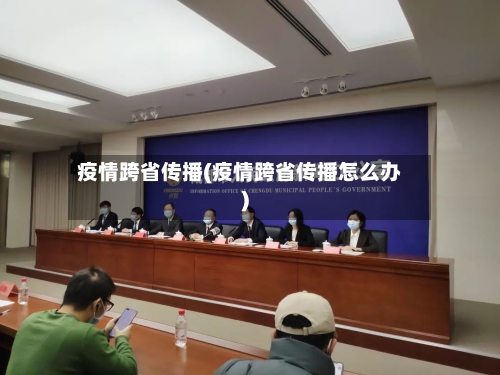 疫情跨省传播(疫情跨省传播怎么办)-第2张图片