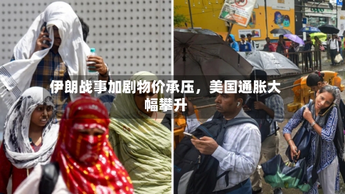 伊朗战事加剧物价承压，美国通胀大幅攀升-第2张图片
