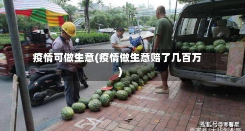 疫情可做生意(疫情做生意赔了几百万)-第3张图片