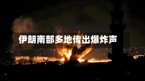 伊朗南部多地传出爆炸声-第2张图片