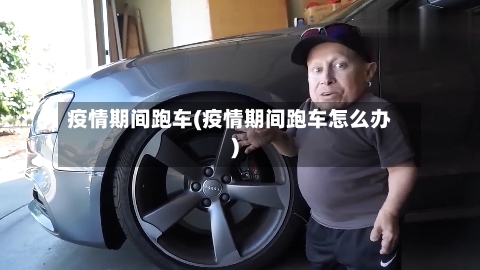 疫情期间跑车(疫情期间跑车怎么办)-第3张图片