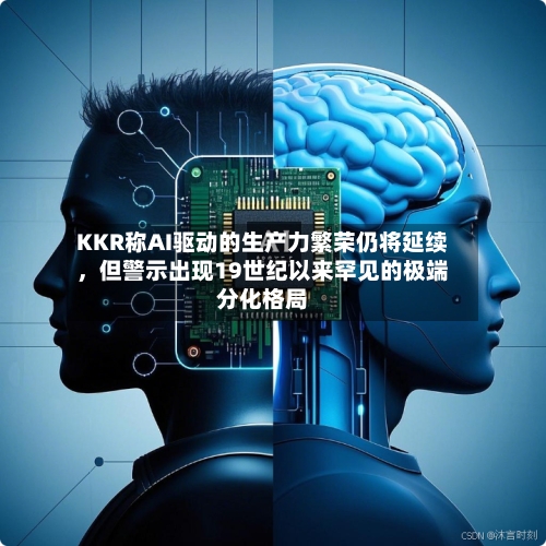 KKR称AI驱动的生产力繁荣仍将延续，但警示出现19世纪以来罕见的极端分化格局-第3张图片