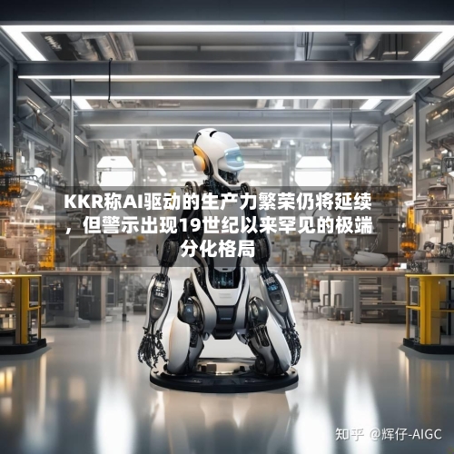KKR称AI驱动的生产力繁荣仍将延续，但警示出现19世纪以来罕见的极端分化格局-第2张图片