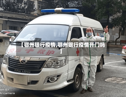【鄂州银行疫情,鄂州银行疫情开门吗】